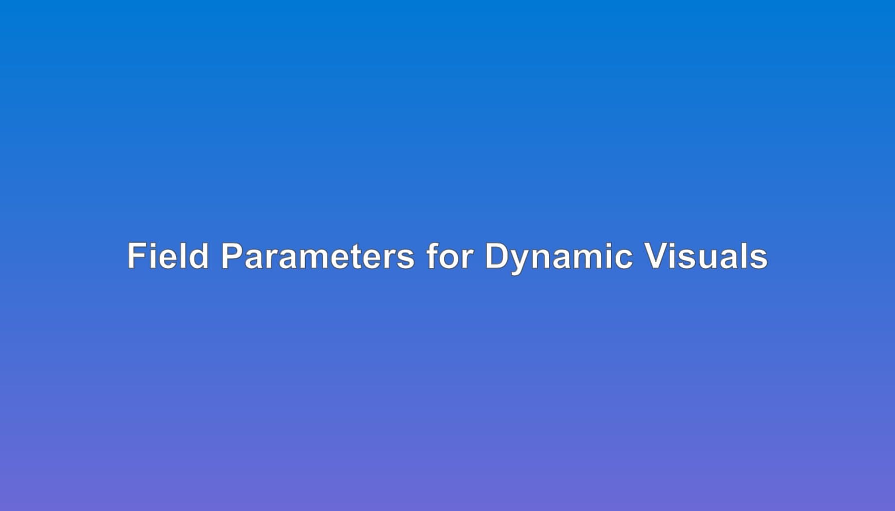 Field Parameters: Dynamic User-Selected Visuals