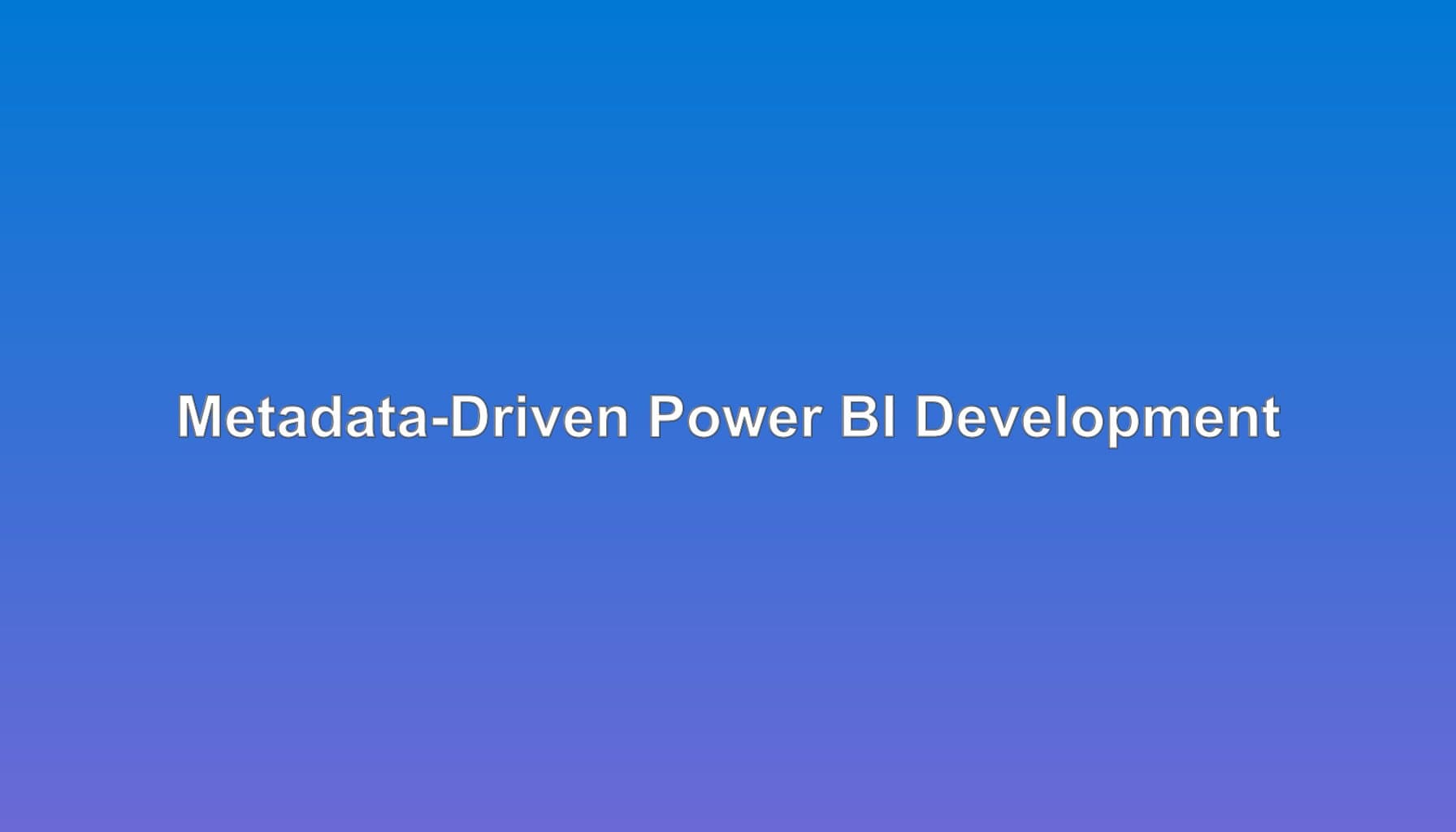 Metadata-Driven Power BI Development Patterns