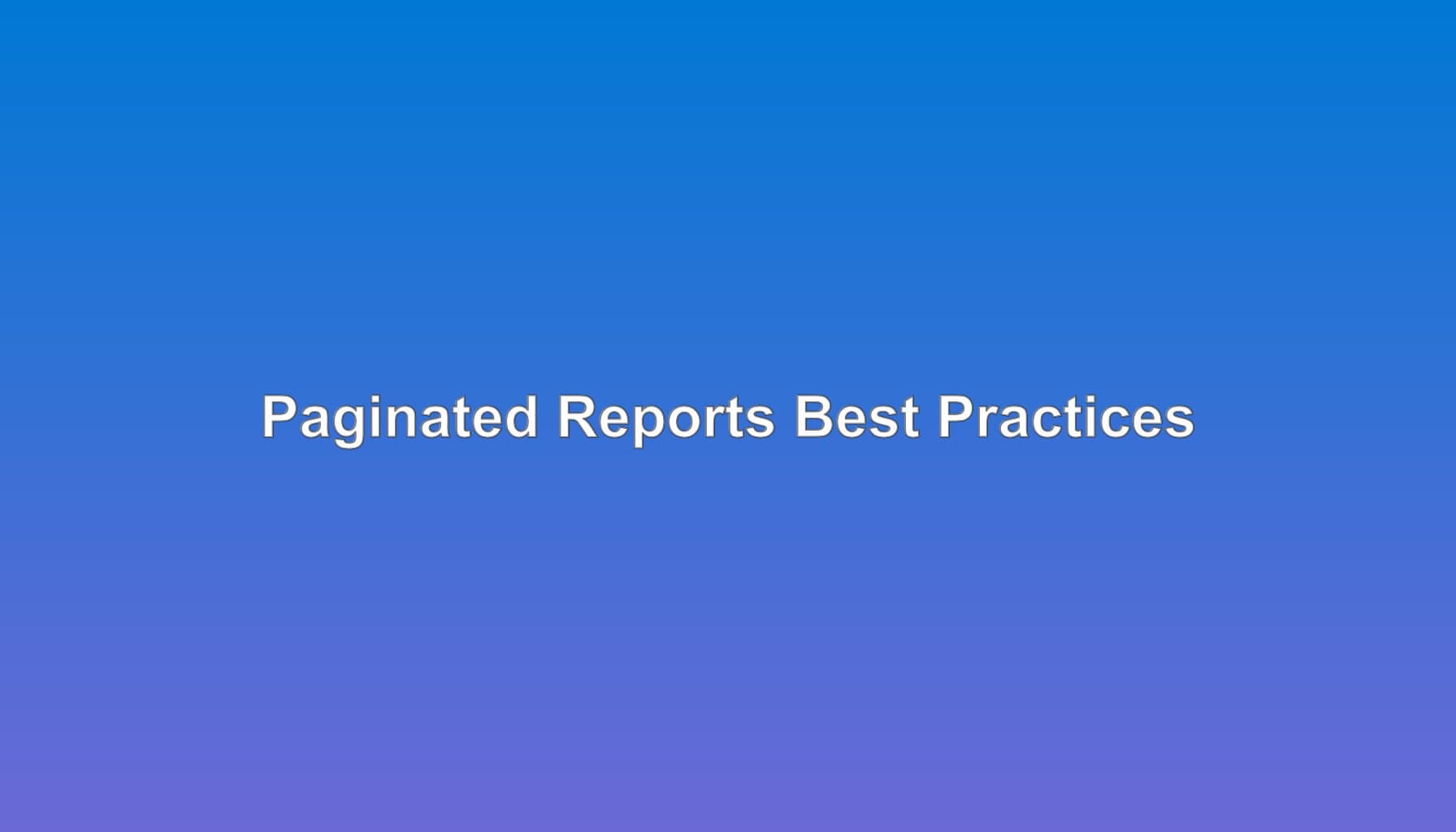 Paginated Reports: Enterprise Best Practices