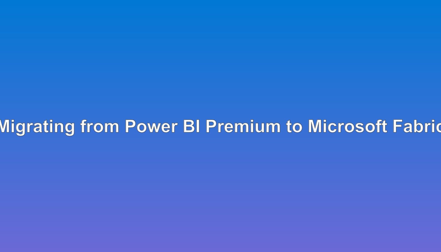 Premium to Fabric Migration: Enterprise Guide
