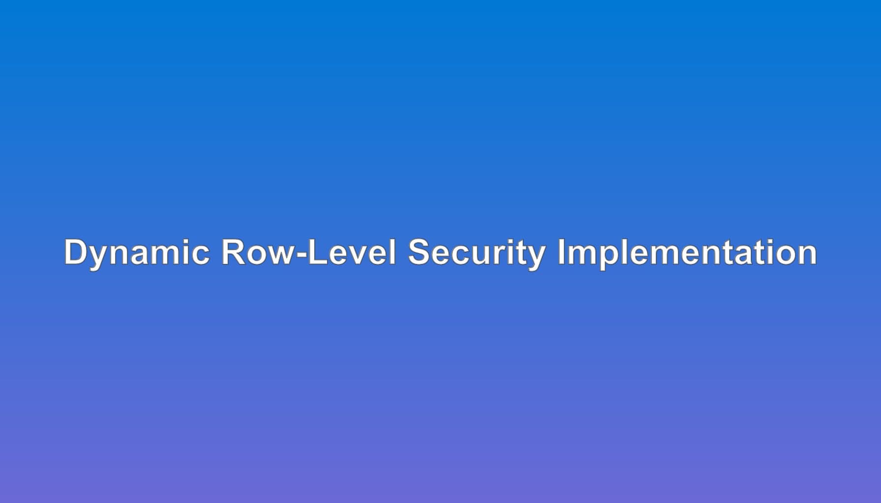 Row-Level Security: Dynamic RLS Patterns