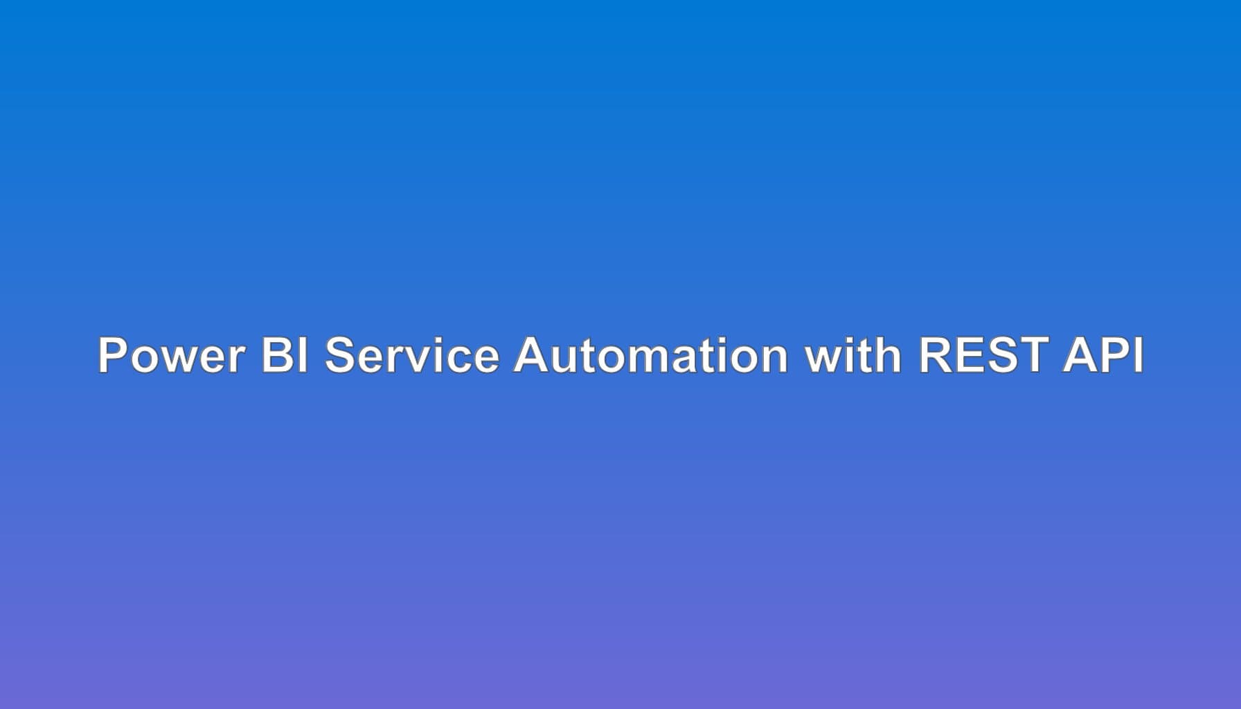Power BI Automation: REST API & PowerShell